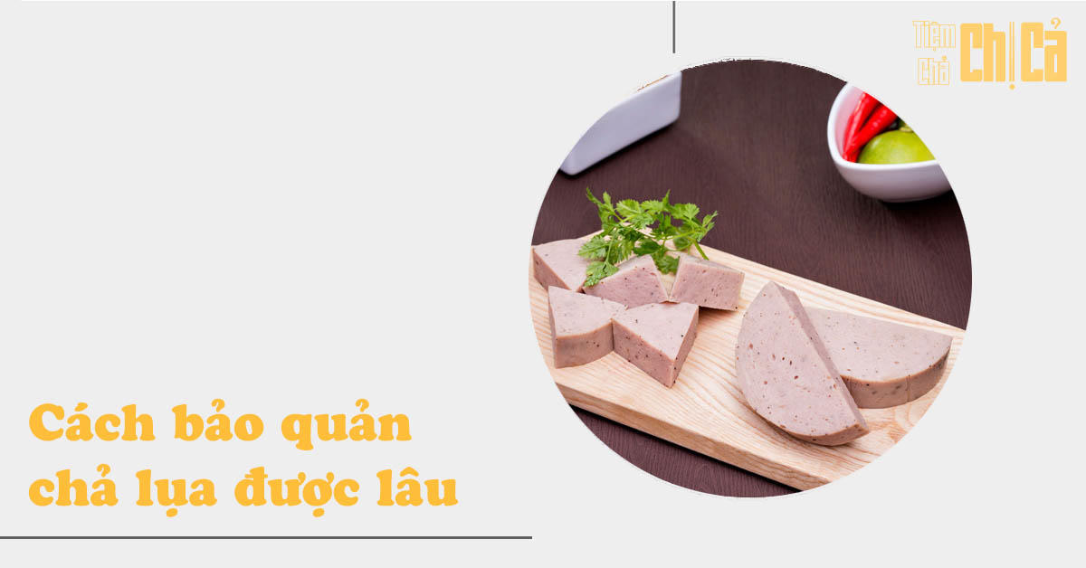 Mẹo bảo quản chả lụa tươi ngon trong tủ lạnh và khi không có tủ lạnh